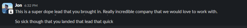 Slack message: This is a super dope lead that you brought in. Really incredible company that we would love to work with.
